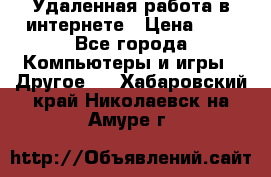 Удаленная работа в интернете › Цена ­ 1 - Все города Компьютеры и игры » Другое   . Хабаровский край,Николаевск-на-Амуре г.